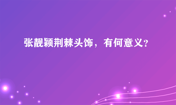 张靓颖荆棘头饰，有何意义？