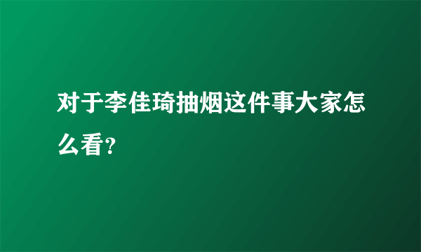 对于李佳琦抽烟这件事大家怎么看？