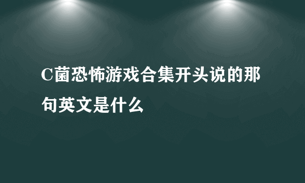 C菌恐怖游戏合集开头说的那句英文是什么