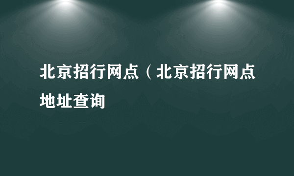 北京招行网点（北京招行网点地址查询