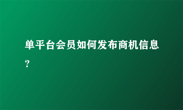 单平台会员如何发布商机信息？