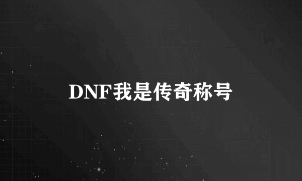 DNF我是传奇称号