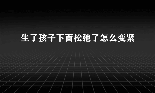 生了孩子下面松弛了怎么变紧