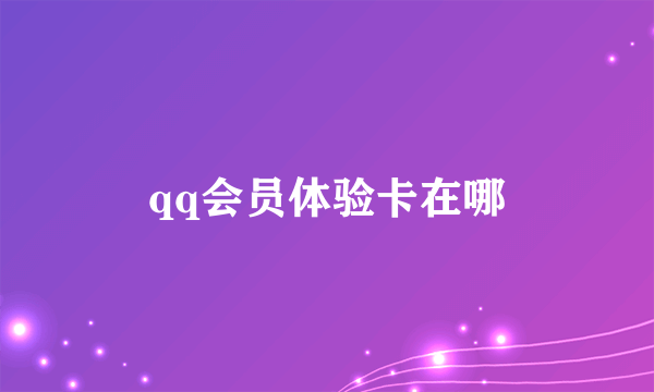 qq会员体验卡在哪