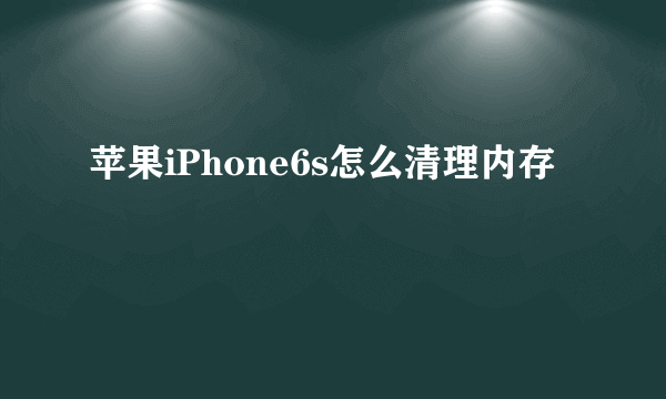 苹果iPhone6s怎么清理内存