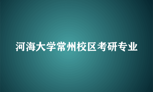 河海大学常州校区考研专业