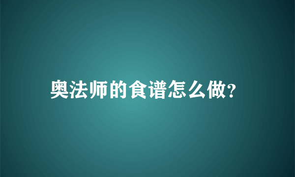 奥法师的食谱怎么做？