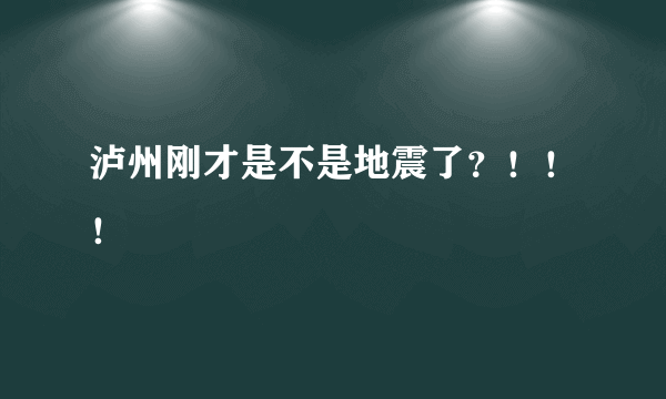 泸州刚才是不是地震了？！！！