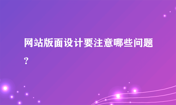 网站版面设计要注意哪些问题？