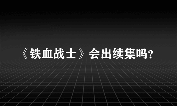 《铁血战士》会出续集吗？