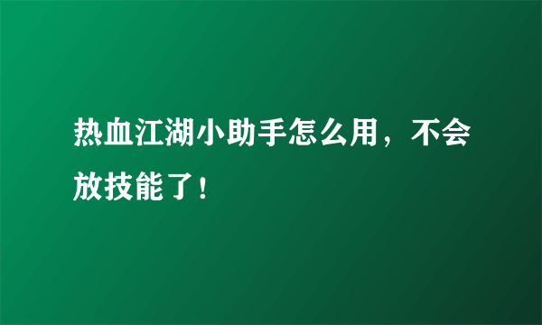 热血江湖小助手怎么用，不会放技能了！