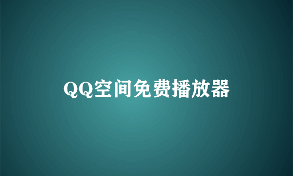 QQ空间免费播放器