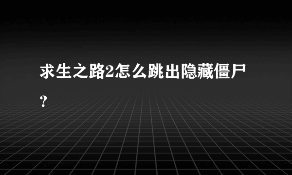 求生之路2怎么跳出隐藏僵尸？