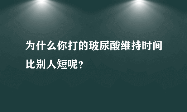 为什么你打的玻尿酸维持时间比别人短呢？