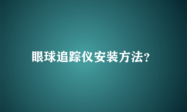 眼球追踪仪安装方法？