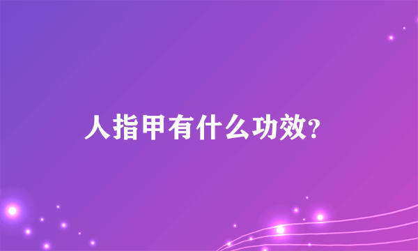 人指甲有什么功效？