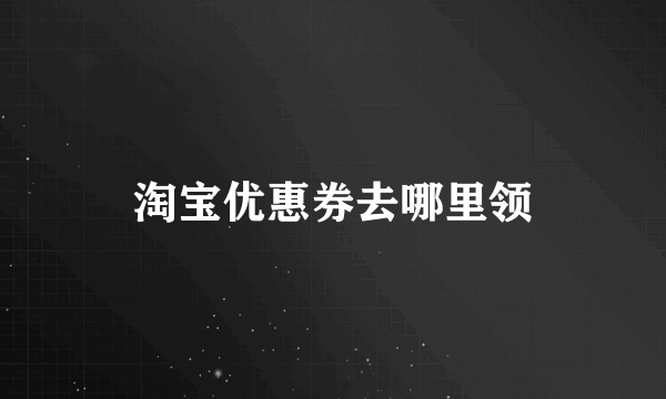 淘宝优惠券去哪里领