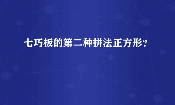 七巧板的第二种拼法正方形？