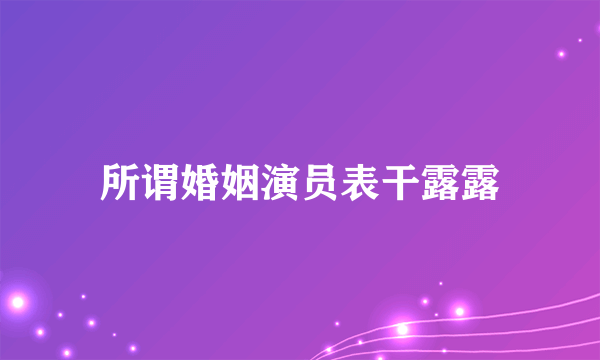 所谓婚姻演员表干露露