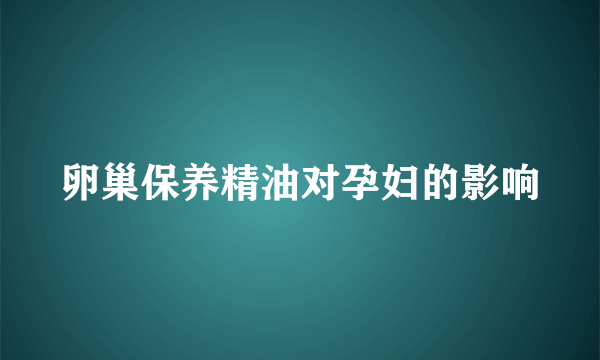 卵巢保养精油对孕妇的影响