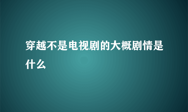 穿越不是电视剧的大概剧情是什么