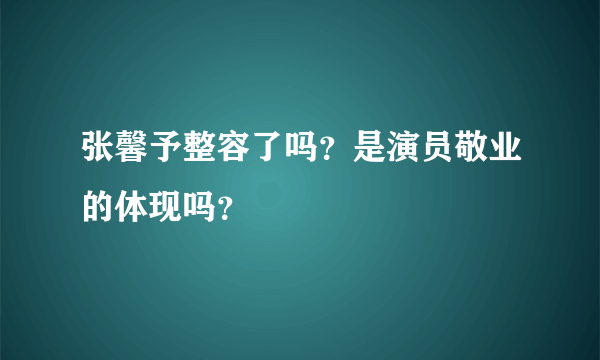 张馨予整容了吗？是演员敬业的体现吗？