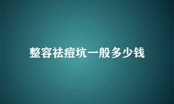 整容祛痘坑一般多少钱