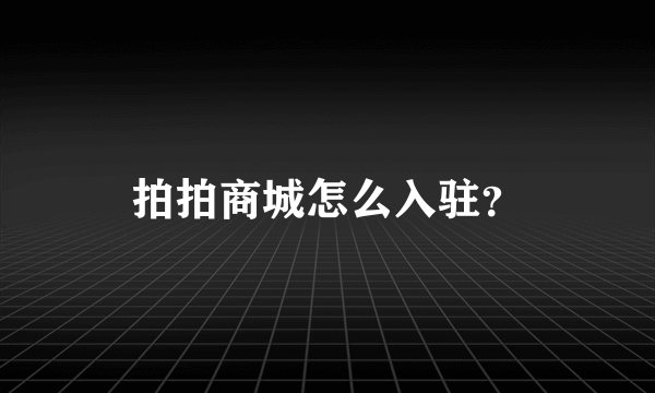 拍拍商城怎么入驻？