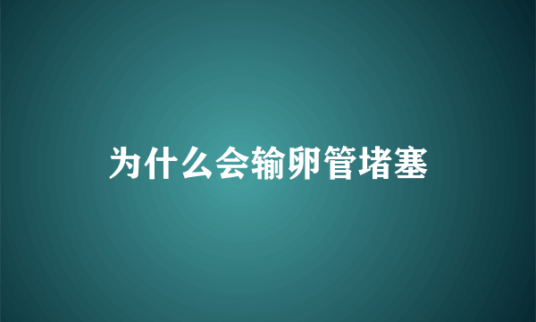 为什么会输卵管堵塞