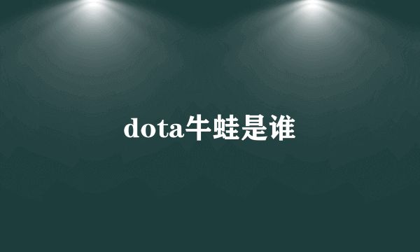 dota牛蛙是谁