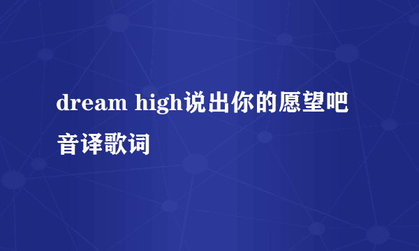 dream high说出你的愿望吧音译歌词