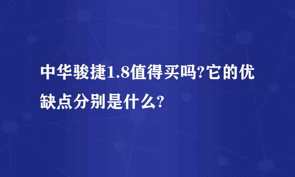 中华骏捷1.8值得买吗?它的优缺点分别是什么?