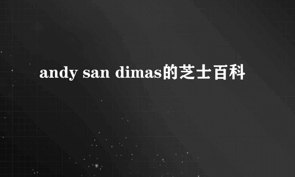 andy san dimas的芝士百科