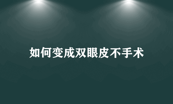 如何变成双眼皮不手术