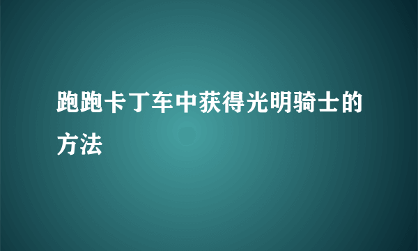 跑跑卡丁车中获得光明骑士的方法