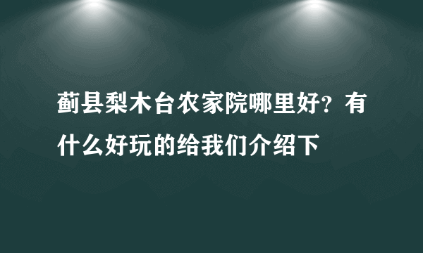 蓟县梨木台农家院哪里好？有什么好玩的给我们介绍下