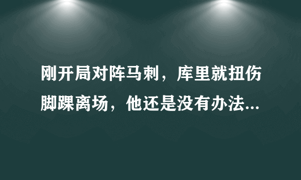 刚开局对阵马刺，库里就扭伤脚踝离场，他还是没有办法摆脱玻璃人属性吗？