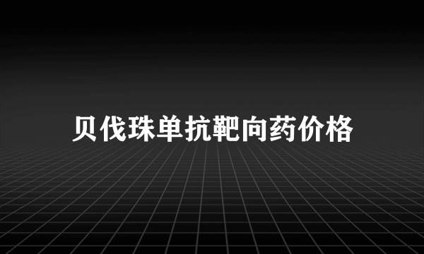 贝伐珠单抗靶向药价格