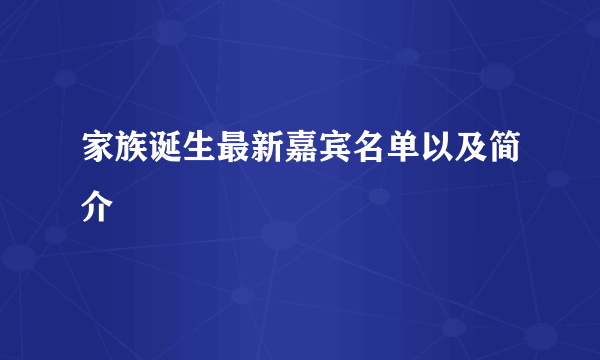 家族诞生最新嘉宾名单以及简介