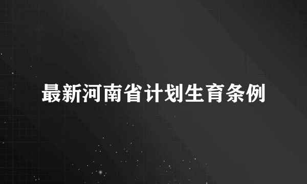 最新河南省计划生育条例