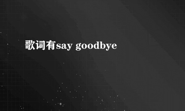 歌词有say goodbye