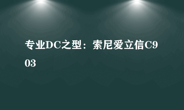 专业DC之型：索尼爱立信C903