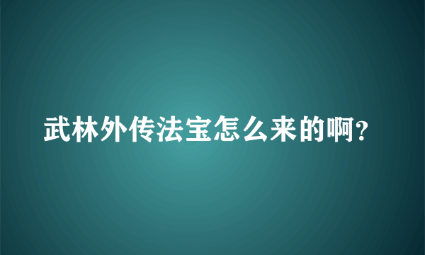 武林外传法宝怎么来的啊？