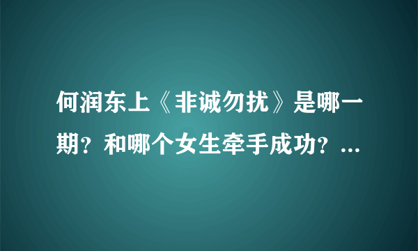 何润东上《非诚勿扰》是哪一期？和哪个女生牵手成功？（过程详细越好）谢谢！