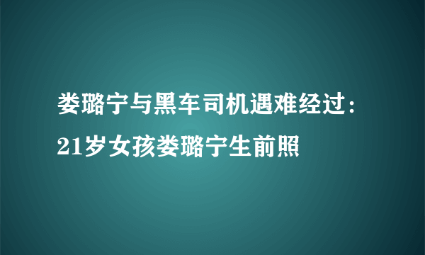 娄璐宁与黑车司机遇难经过：21岁女孩娄璐宁生前照