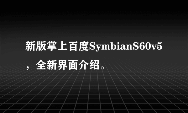 新版掌上百度SymbianS60v5，全新界面介绍。