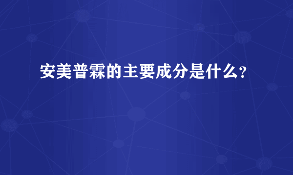 安美普霖的主要成分是什么？