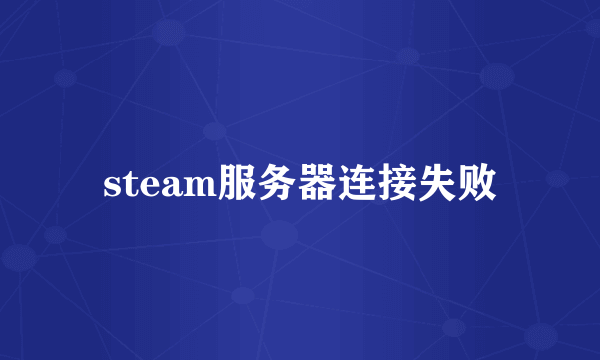 steam服务器连接失败