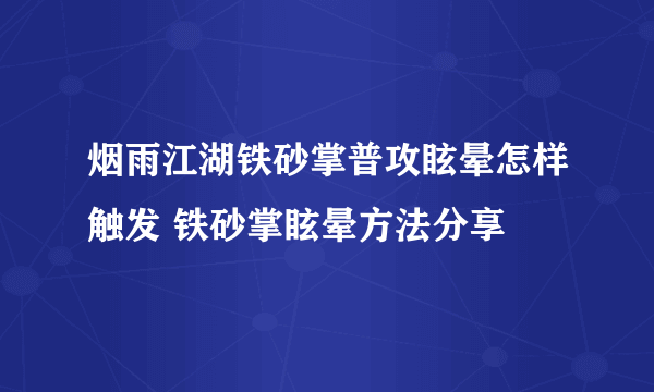 烟雨江湖铁砂掌普攻眩晕怎样触发 铁砂掌眩晕方法分享