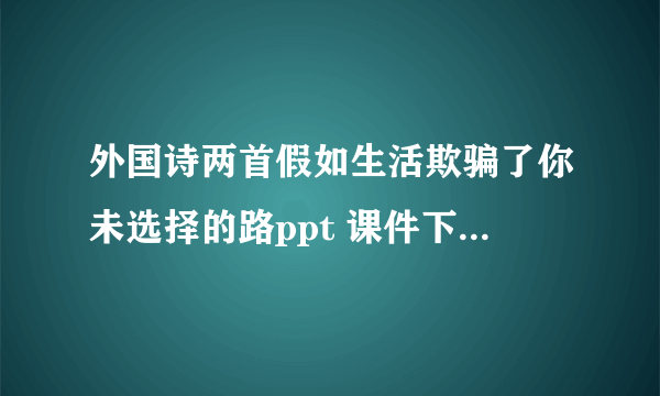 外国诗两首假如生活欺骗了你未选择的路ppt 课件下载(人教版七年级下册教学课件)